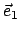 \(\vec e_1\)