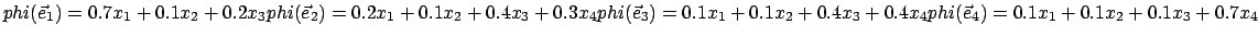 \(phi(\vec e_1) = 0.7x_1 + 0.1x_2 + 0.2x_3\\
phi(\vec e_2) = 0.2x_1 + 0.1x_2 +...
...0.1x_2 + 0.4x_3 + 0.4x_4\\ phi(\vec e_4) = 0.1x_1 + 0.1x_2
+ 0.1x_3 + 0.7x_4 \)