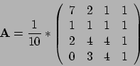 \begin{displaymath}\mathbf A = \frac{1}{10} * \left( \begin{array}{cccc}7 & 2 & ...
...1 &
1 & 1\\ 2 & 4 & 4 & 1\\ 0 & 3 & 4 & 1
\end{array} \right)\end{displaymath}